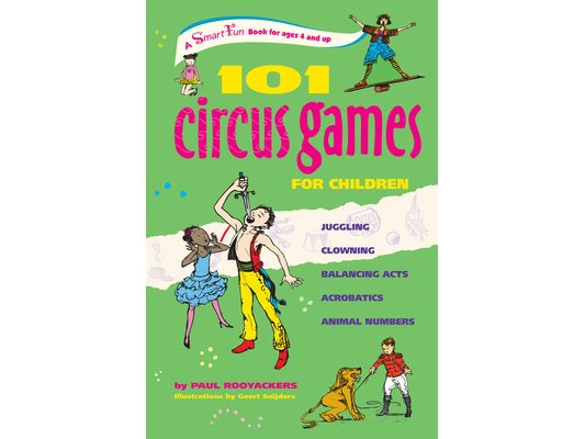 101 Circus Games for Children: Juggling Clowning Balancing Acts Acrobatics Animal Numbers
