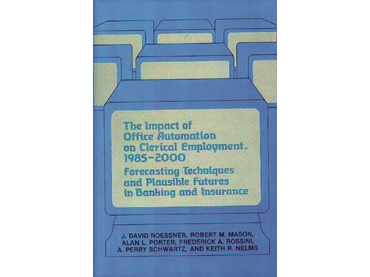 The Impact of Office Automation on Clerical Employment, 1985-2000: Forecasting Techniques and Plausible Futures in Banking and Insurance
