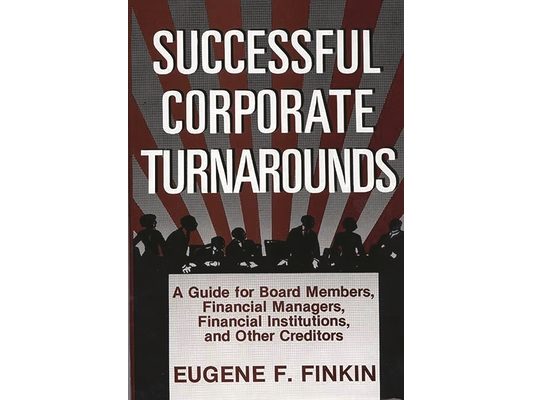 Successful Corporate Turnarounds: A Guide for Board Members, Financial Managers, Financial Institutions, and Other Creditors