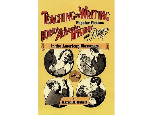 Teaching and Writing Popular Fiction: Horror, Adventure, Mystery and Romance in the American Classroom