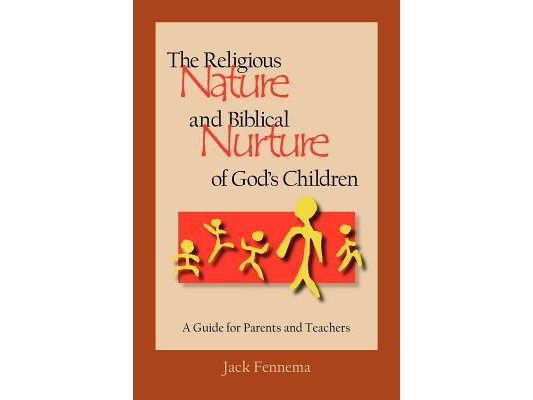 The Religious Nature and Biblical Nurture of God's Children: A Guide for Parents and Teachers