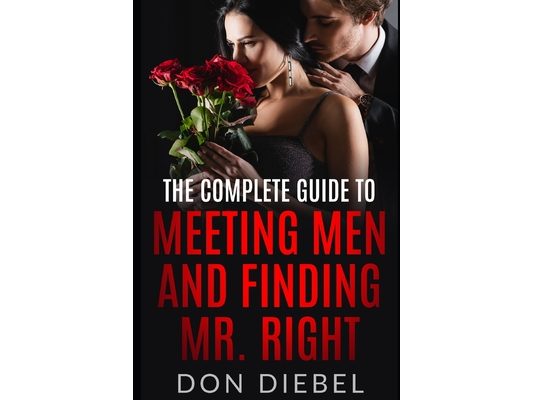 The Complete Guide to Meeting Men and Finding Mr. Right