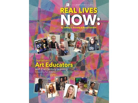 Real Lives Now: Narratives of Art Educators and 21st-Century Learning: Narratives of Art Educators and 21st-Century Learning