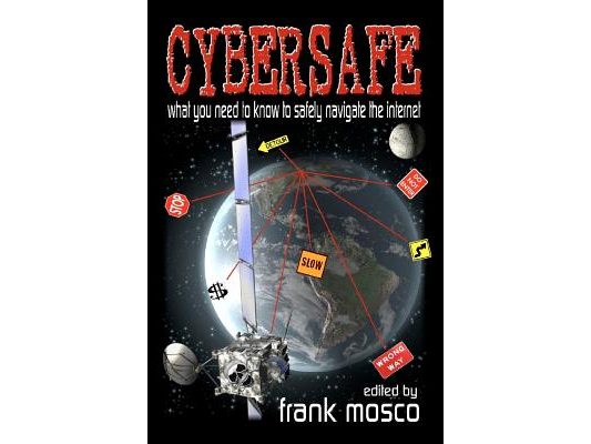 Cybersafe: What You Need To Know To Safely Navigate The Internet