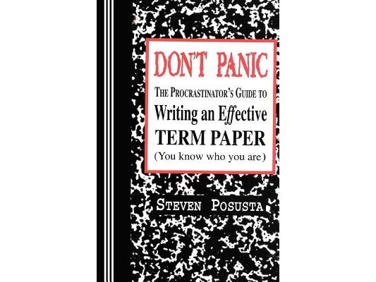 Don't Panic: The Procrastinator's Guide to Writing an Effective Term Paper
