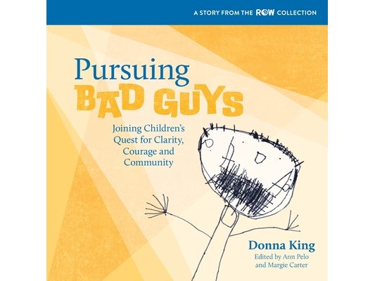 Pursuing Bad Guys: Joining Children's Quest for Clarity, Courage and Community