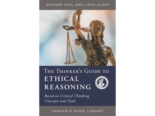 Thinker's Guide to Ethical Reasoning: Based on Critical Thinking Concepts & Tools