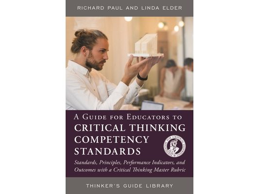 Guide for Educators to Critical Thinking Competency Standards: Standards, Principles, Performance Indicators, and Outcomes with a Critical Thinking Ma