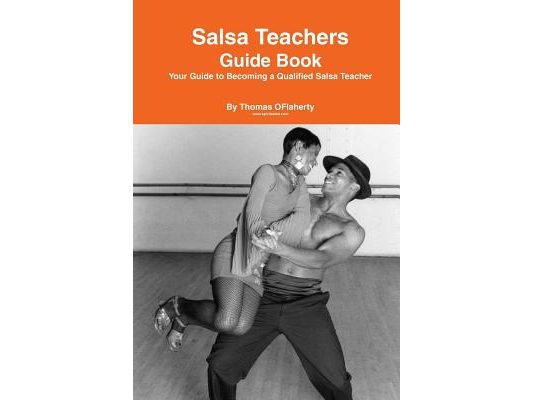 Salsa Teachers Guide Book: Your Guide To Becoming a Qualified Salsa Teacher