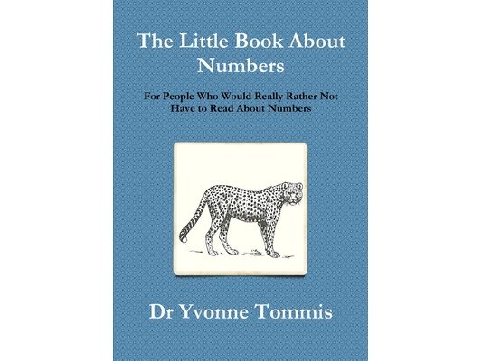 The Little Book About Numbers for People Who Would Really Rather Not Have to Read About Numbers