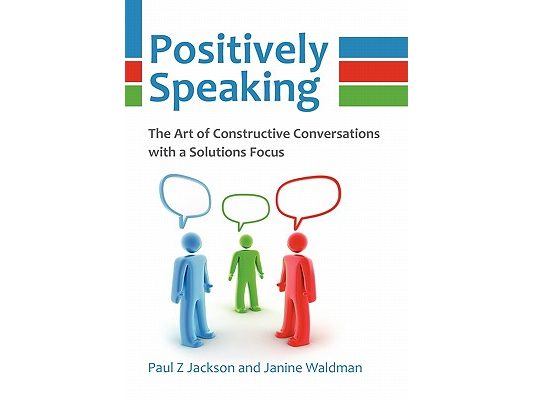Positively Speaking: The Art of Constructive Conversations with a Solutions Focus