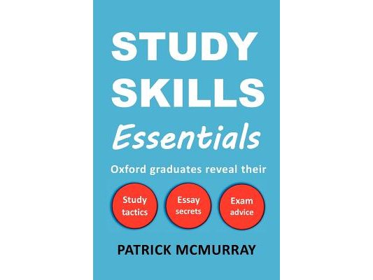 Study Skills Essentials: Oxford Graduates Reveal Their Study Tactics, Essay Secrets and Exam Advice