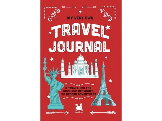My Very Own Travel Journal: A Travel Log For Kids (And Grownups) To Record Adventures