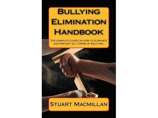 Bullying Elimination Handbook: The complete guide on how to eliminate and prevent all forms of bullying.