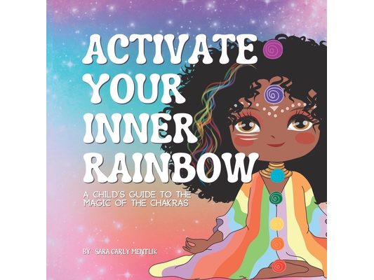 Activate Your Inner Rainbow: A Child's Guide to the Magic of the Chakras