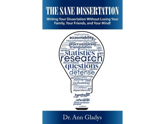 The Sane Dissertation: Writing Your Dissertation Without Losing Your Family, Your Friends, and Your Mind!