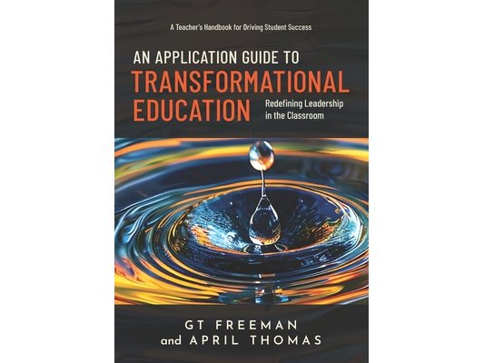 An Application Guide to Transformational Education: A Teacher's Handbook for Driving Success, Redefining Leadership in the Classroom