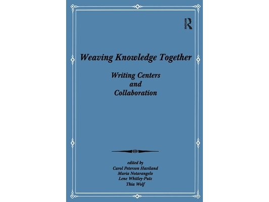 Weaving Knowledge Together: Writing Centers and Collaboration