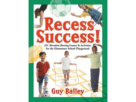 Recess Success!: 251 Boredom-Busting Games & Activities for the Elementary School Playground