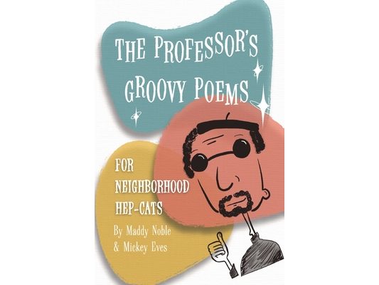 The Professor's Groovy Poems: For Neighborhood Hep-Cats