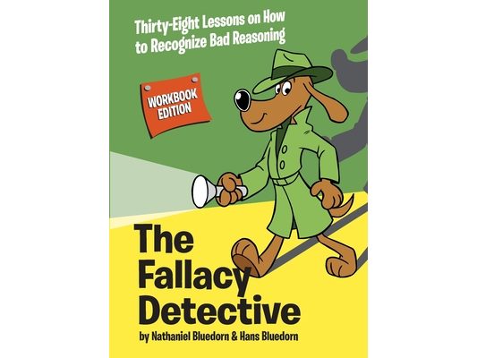 The Fallacy Detective: Thirty-Eight Lessons on How to Recognize Bad Reasoning