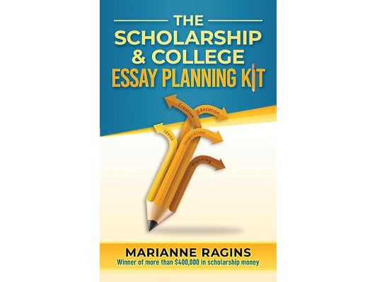 The Scholarship and College Essay Planning Kit: A Guide for Uneasy Student Writers