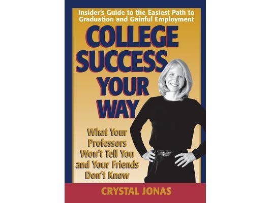 College Success Your Way: What Your Professors Won't Tell You and Your Friends Don't Know