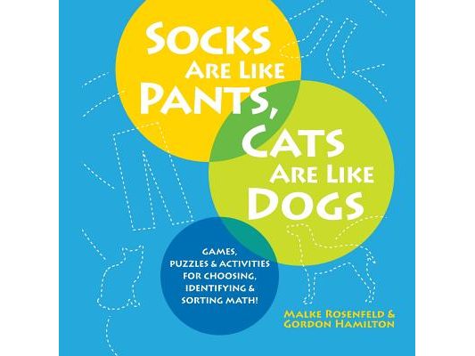 Socks Are Like Pants, Cats Are Like Dogs: Games, Puzzles, and Activities for Choosing, Identifying, and Sorting Math