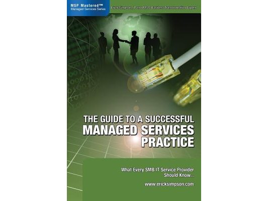 The Guide to a Successful Managed Services Practice: What every SMB IT Service Provider Should Know about Managed Services