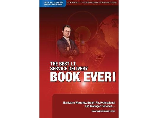 The Best I.T. Service Delivery BOOK EVER! Hardware Warranty, Break-Fix, Professional and Managed Services