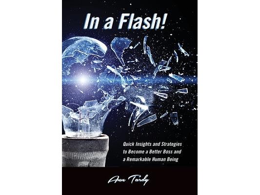 In a Flash!: Quick Insights and Strategies to Become a Better Boss and a Remarkable Human Being