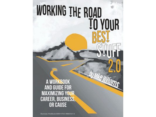 Working the Road to Your Best Stuff 2.0: A Workbook and Guide for Maximizing Your Career, Business, or Cause