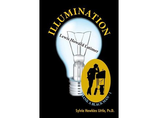 Illumination: Lewis Howard Latimer: Thank A Black Man Series - 1