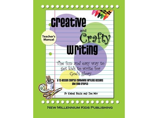 Creative and Crafty Writing-Teacher's Manual: How to Get Kids to Write for the Glory of God