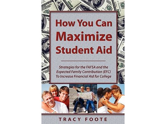 How You Can Maximize Student Aid: Strategies for the Fafsa and the Expected Family Contribution (Efc) to Increase Financial Aid for College