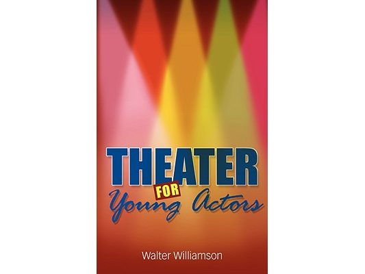 Theater for Young Actors: The Definitive Teen Guide