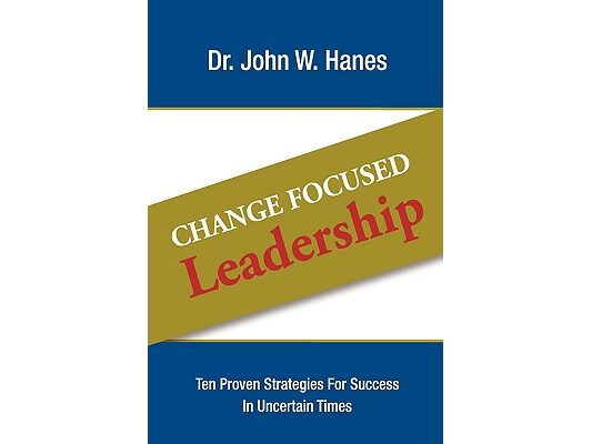Change Focused Leadership: Ten Proven Strategies for Success in Uncertain Times