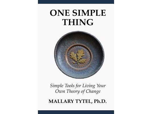 One Simple Thing: Simple Tools for Living Your Own Theory of Change