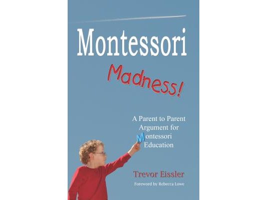 Montessori Madness!: A Parent to Parent Argument for Montessori Education