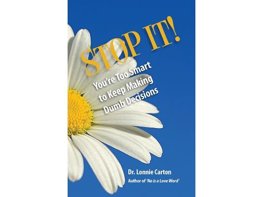 STOP IT! You're too smart to keep making Dumb Decisions