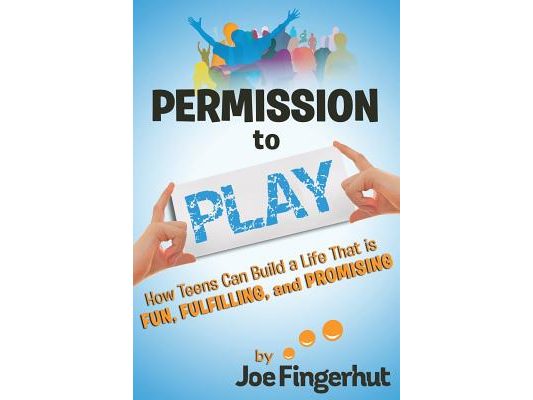 Permission to Play: How Teens Can Build a Life That is Fun, Fulfilling, and Promising