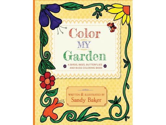 Color My Garden: A Birds, Bees, Butterflies and Bugs Coloring Book