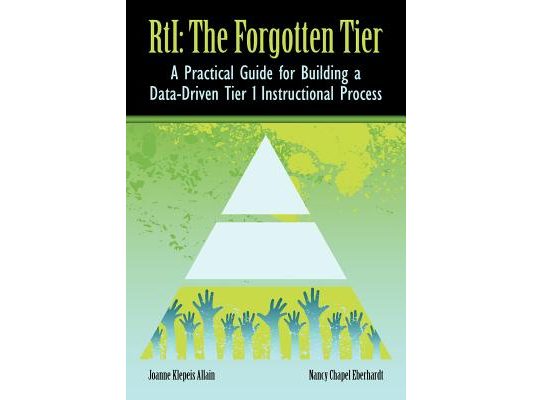 RTI The Forgotten Tier: A Practical Guide for Building a Data-Driven Tier 1 Instructional Process