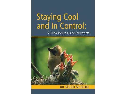 Stayiing Cool and in Control: A Behaviorist's Guide to Parenting