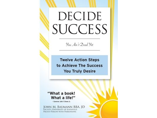 Decide Success: You Ain't Dead Yet: Twelve Action Steps to Achieve The Success You Truly Desire