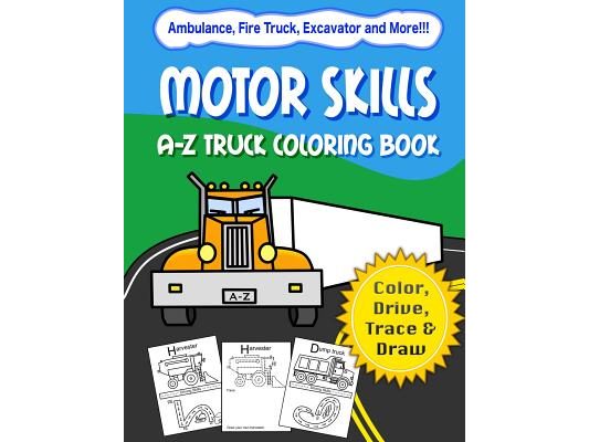 Motor Skills: A-Z Truck Coloring Book: Alphabet vehicle coloring book for kids early elementary, preschoolers, toddlers - activity book - fun for kids
