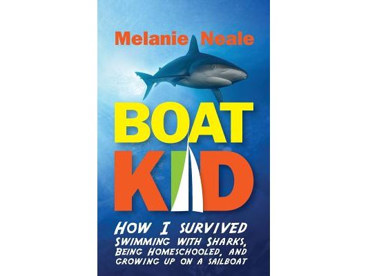 Boat Kid: How I Survived Swimming with Sharks, Being Homeschooled, and Growing Up on a Sailboat
