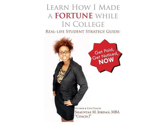 Learn How I Made A Fortune While In College: Real-life Student Strategy Guide: Get Paid, Get Noticed, Now