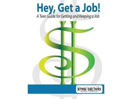 Hey, Get a Job! a Teen Guide for Getting and Keeping a Job