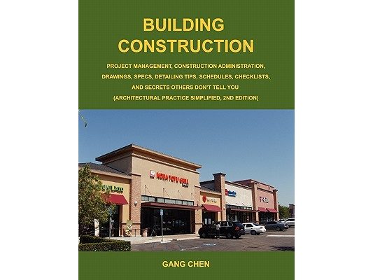 Building Construction: Project Management, Construction Administration, Drawings, Specs, Detailing Tips, Schedules, Checklists, and Secrets O